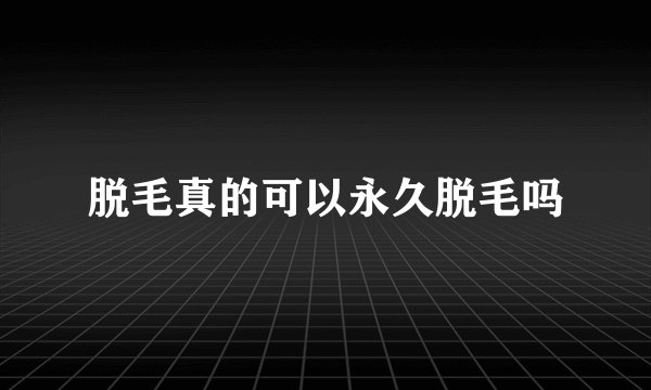 脱毛真的可以永久脱毛吗