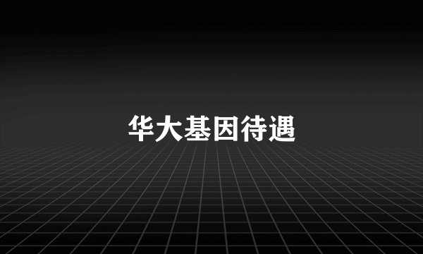 华大基因待遇