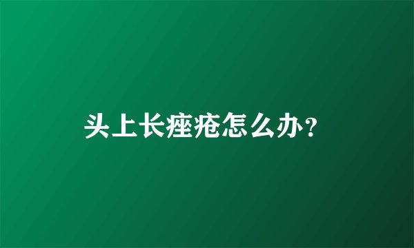 头上长痤疮怎么办？