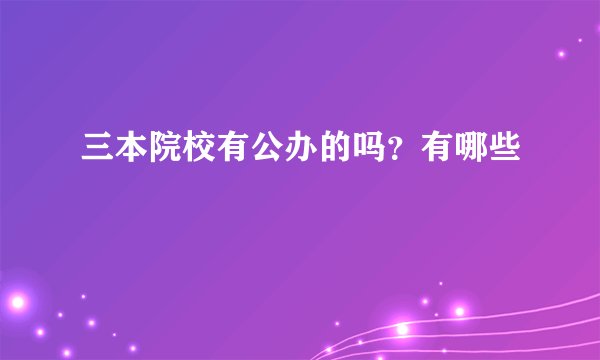 三本院校有公办的吗？有哪些