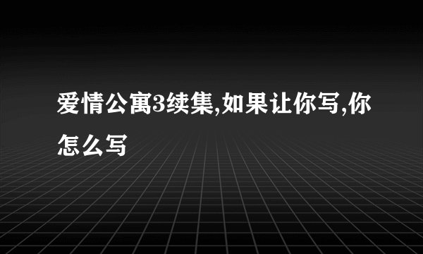 爱情公寓3续集,如果让你写,你怎么写