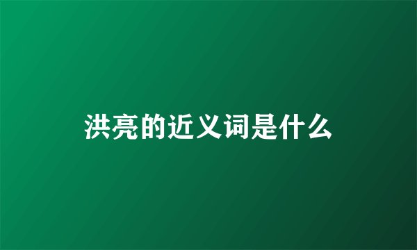 洪亮的近义词是什么