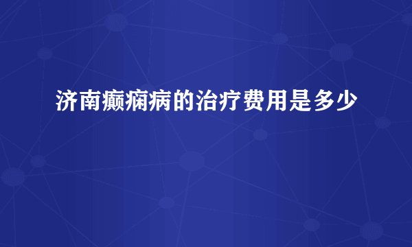 济南癫痫病的治疗费用是多少