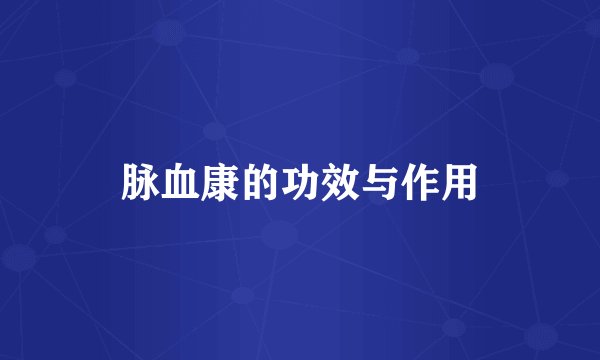 脉血康的功效与作用