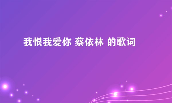 我恨我爱你 蔡依林 的歌词
