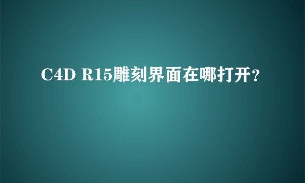 C4D R15雕刻界面在哪打开？