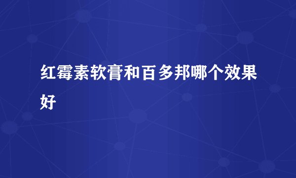 红霉素软膏和百多邦哪个效果好