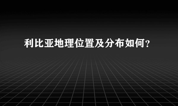 利比亚地理位置及分布如何？