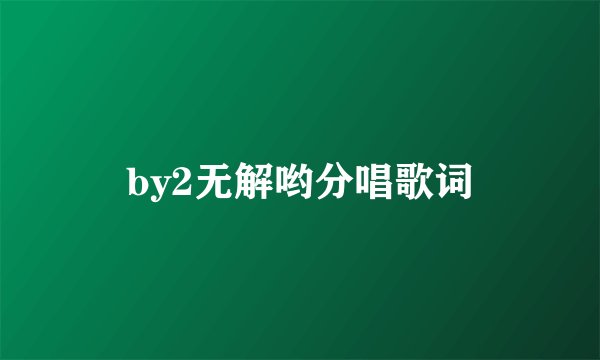 by2无解哟分唱歌词