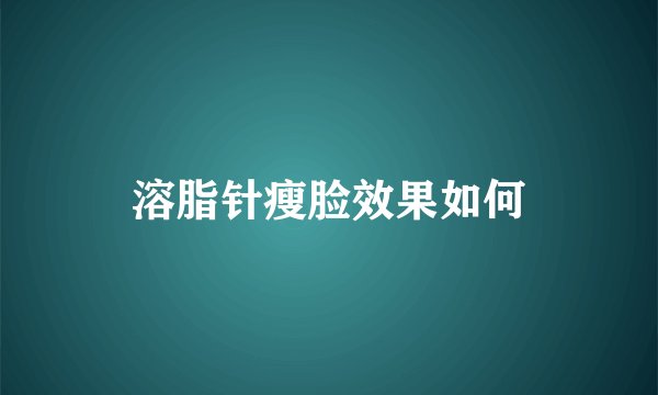 溶脂针瘦脸效果如何