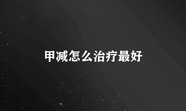 甲减怎么治疗最好