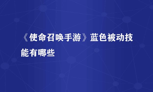 《使命召唤手游》蓝色被动技能有哪些