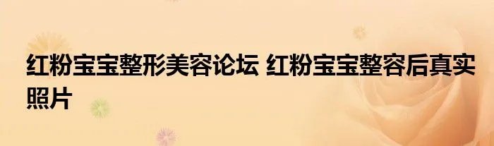 红粉宝宝整形美容论坛 红粉宝宝整容后真实照片