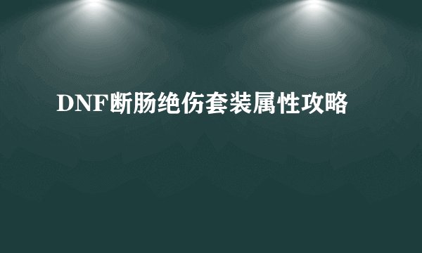 DNF断肠绝伤套装属性攻略