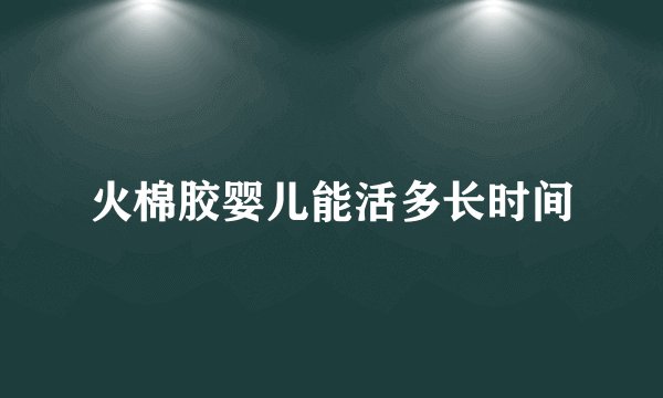 火棉胶婴儿能活多长时间