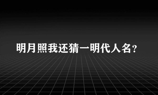 明月照我还猜一明代人名？