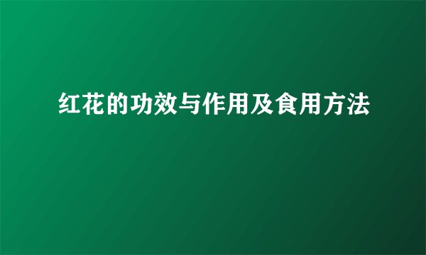红花的功效与作用及食用方法