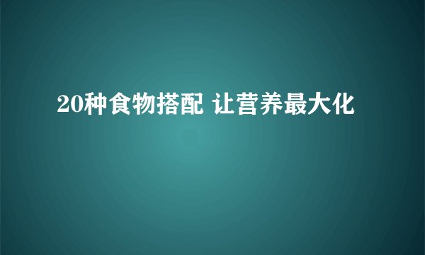 20种食物搭配 让营养最大化