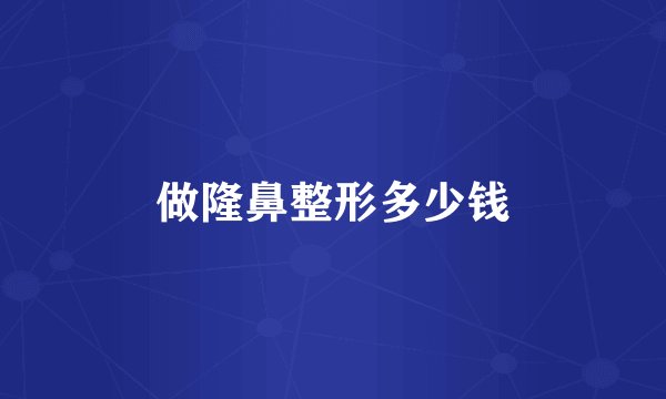 做隆鼻整形多少钱