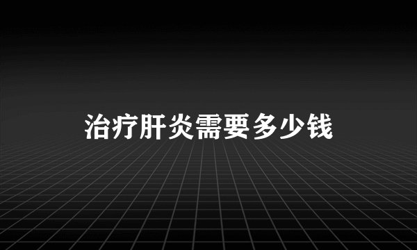 治疗肝炎需要多少钱