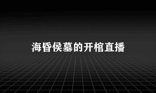 海昏侯墓的开棺直播
