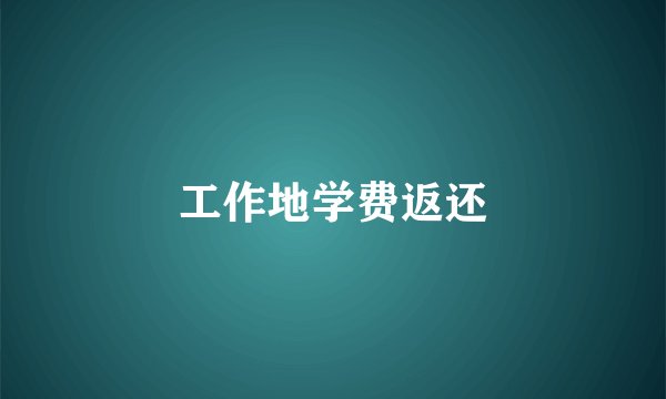 工作地学费返还