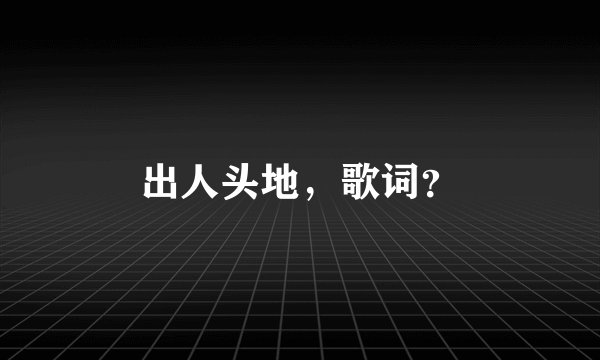 出人头地，歌词？