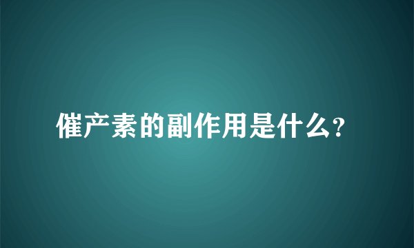 催产素的副作用是什么？