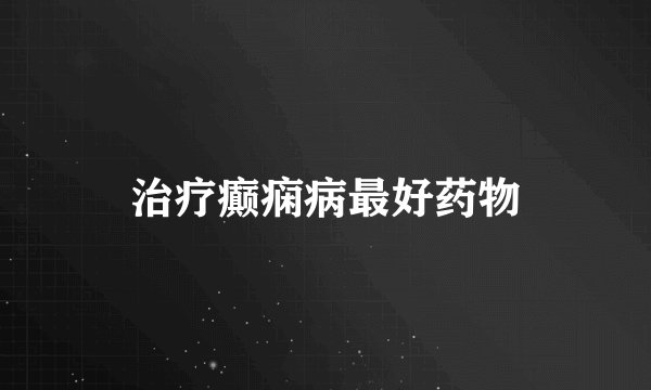 治疗癫痫病最好药物