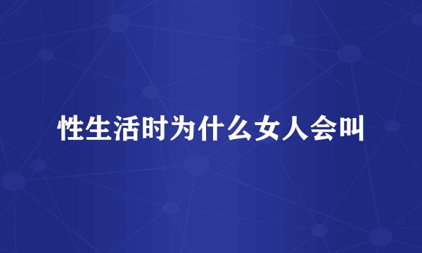 性生活时为什么女人会叫