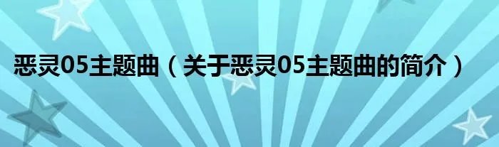 恶灵05主题曲（关于恶灵05主题曲的简介）