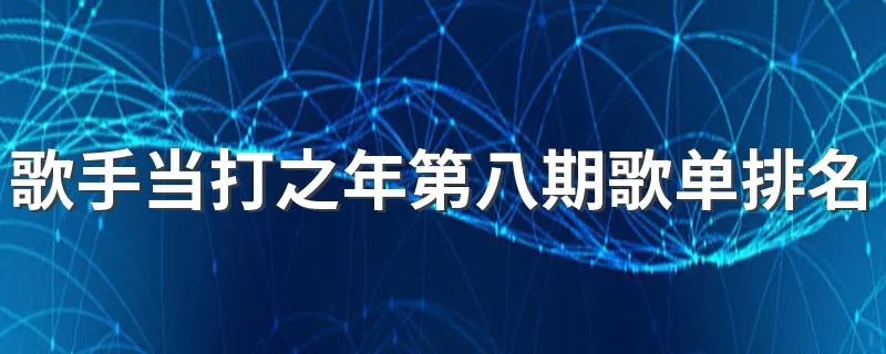 歌手当打之年第八期歌单排名 属于什么节目