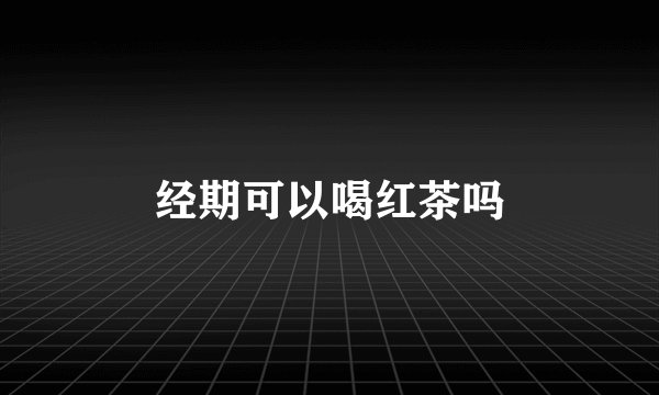 经期可以喝红茶吗