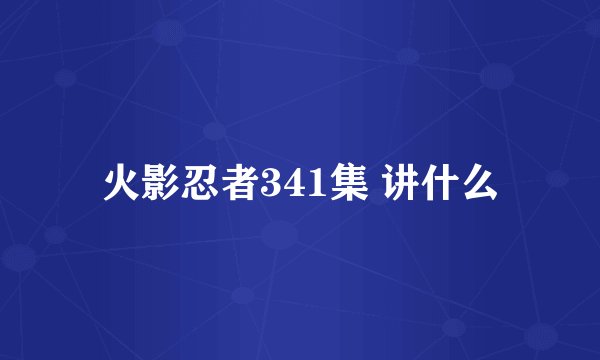 火影忍者341集 讲什么
