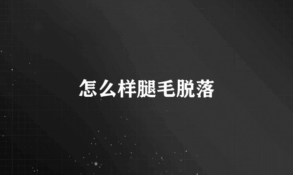 怎么样腿毛脱落
