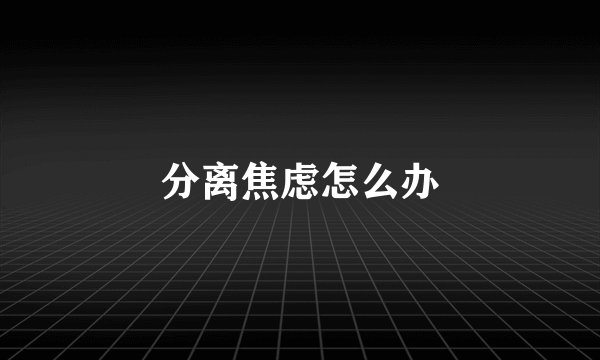 分离焦虑怎么办