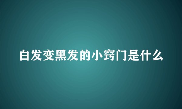 白发变黑发的小窍门是什么