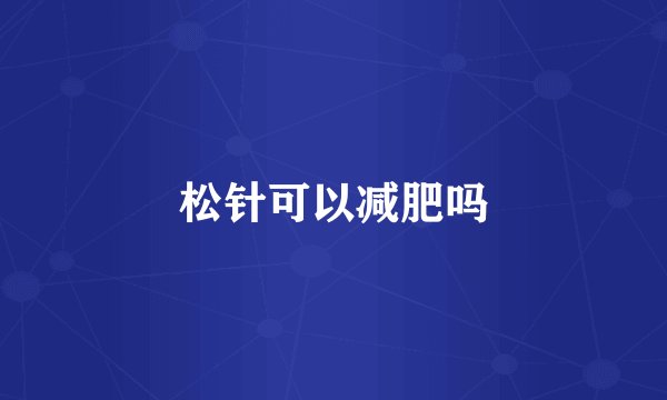 松针可以减肥吗