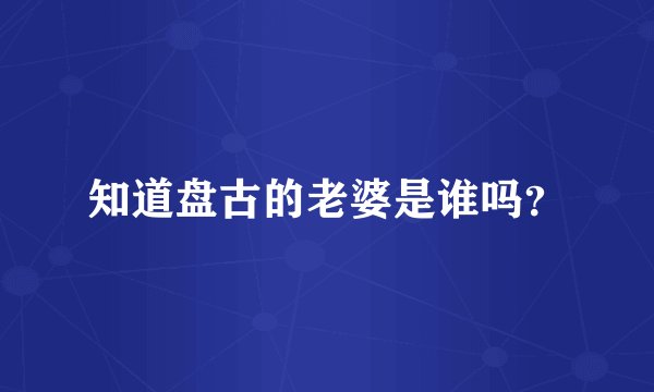 知道盘古的老婆是谁吗？