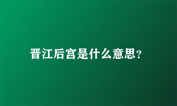 晋江后宫是什么意思？