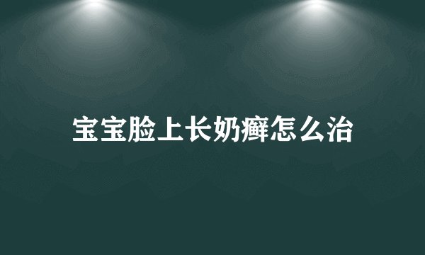 宝宝脸上长奶癣怎么治