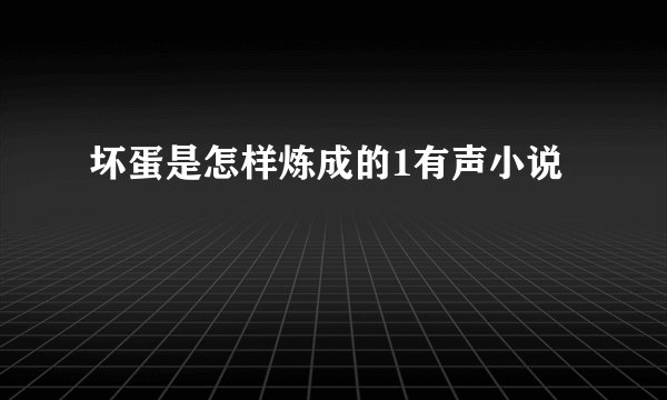 坏蛋是怎样炼成的1有声小说