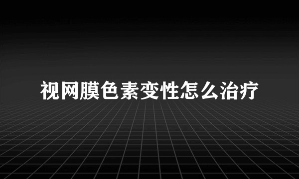 视网膜色素变性怎么治疗