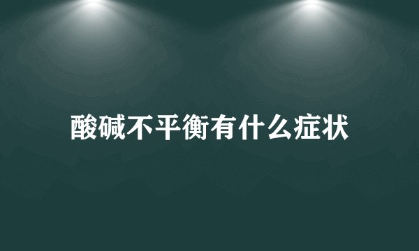 酸碱不平衡有什么症状