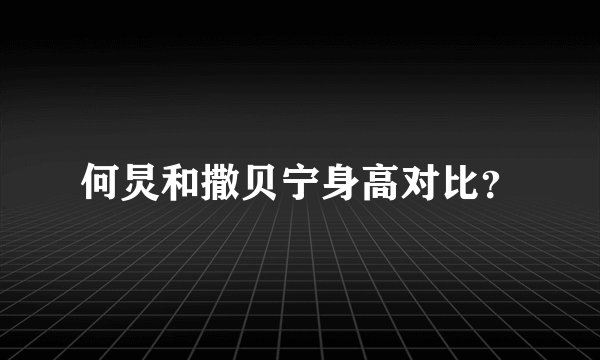 何炅和撒贝宁身高对比？