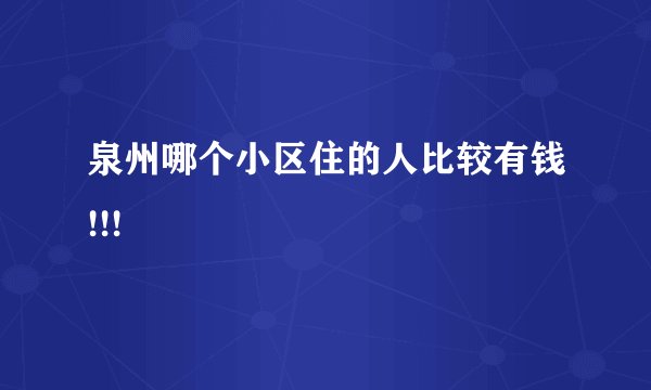 泉州哪个小区住的人比较有钱!!!