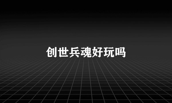 创世兵魂好玩吗