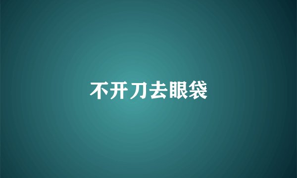 不开刀去眼袋