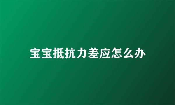宝宝抵抗力差应怎么办