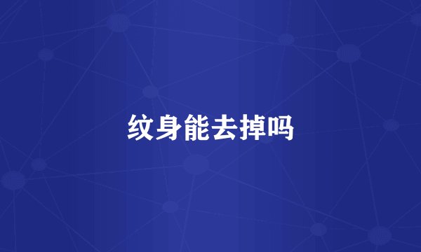 纹身能去掉吗